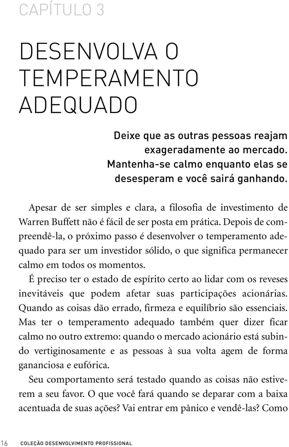 Depois de compreendê-la, o próximo passo é desenvolver o temperamento adequado para ser um investidor sólido, o que significa permanecer calmo em todos os momentos.