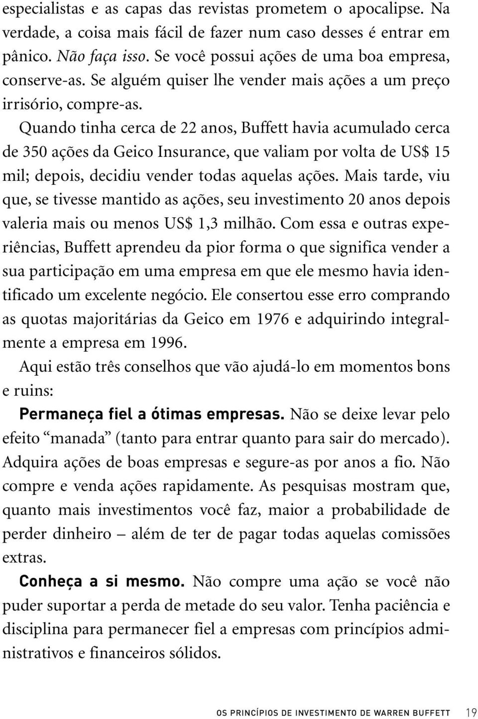 Quando tinha cerca de 22 anos, Buffett havia acumulado cerca de 350 ações da Geico Insurance, que valiam por volta de US$ 15 mil; depois, decidiu vender todas aquelas ações.