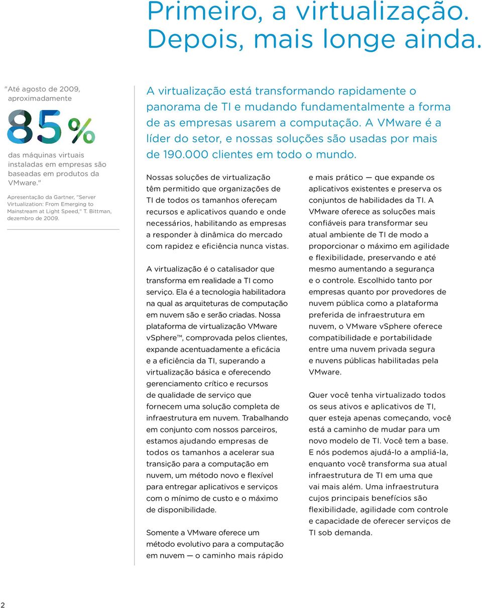 A virtualização está transformando rapidamente o panorama de TI e mudando fundamentalmente a forma de as empresas usarem a computação.