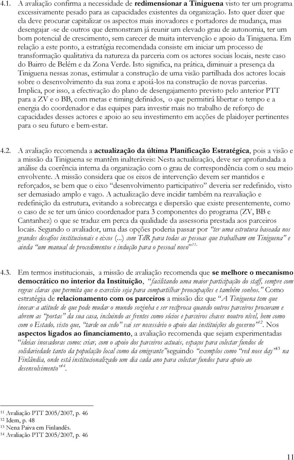 potencial de crescimento, sem carecer de muita intervenção e apoio da Tiniguena.