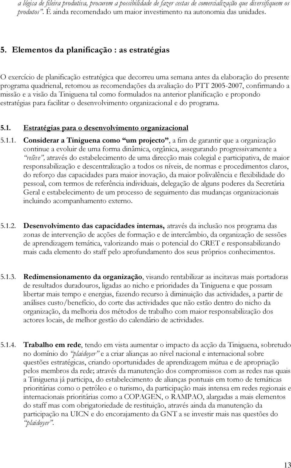 do PTT 2005-2007, confirmando a missão e a visão da Tiniguena tal como formulados na anterior planificação e propondo estratégias para facilitar o desenvolvimento organizacional e do programa. 5.1.