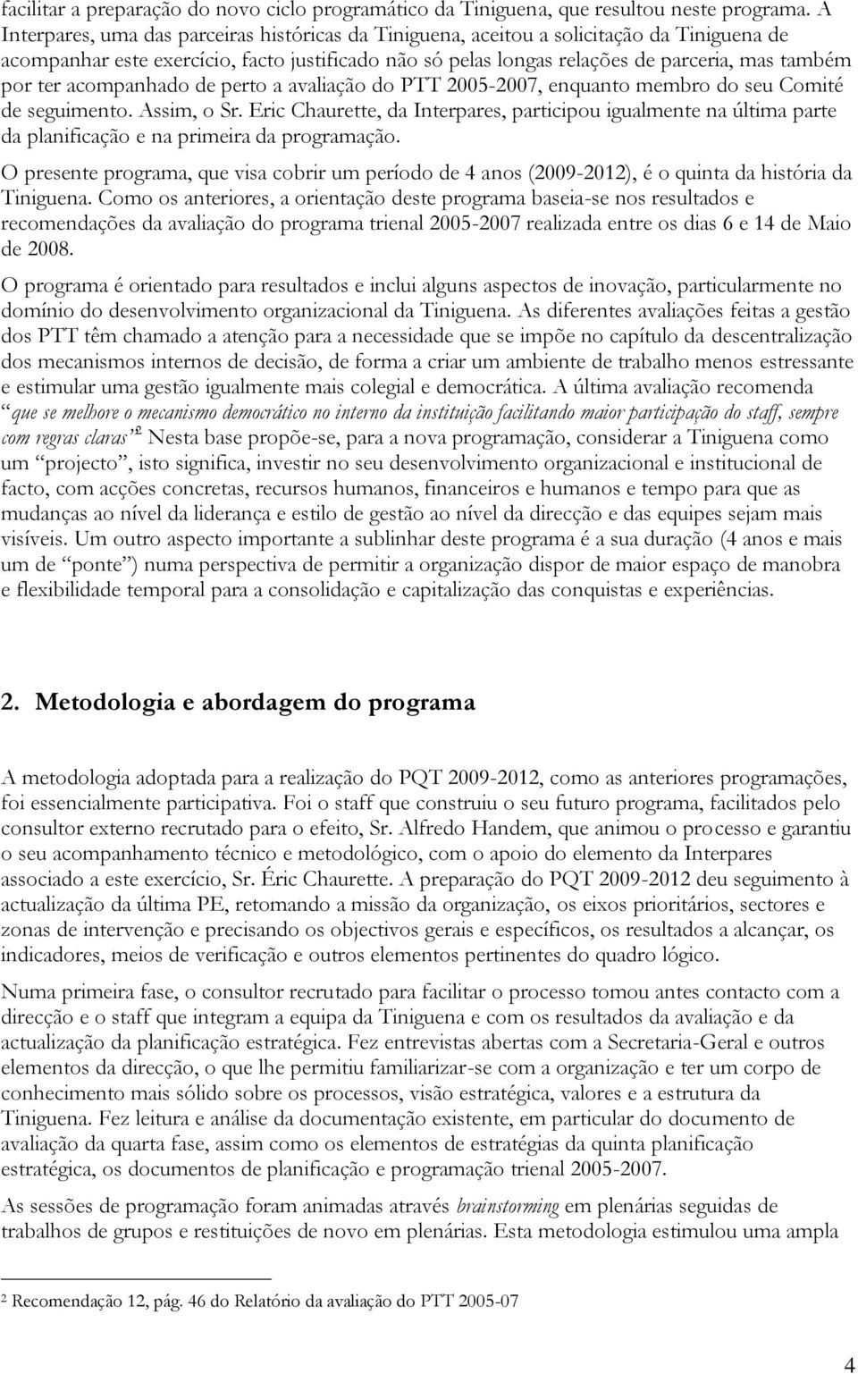 ter acompanhado de perto a avaliação do PTT 2005-2007, enquanto membro do seu Comité de seguimento. Assim, o Sr.