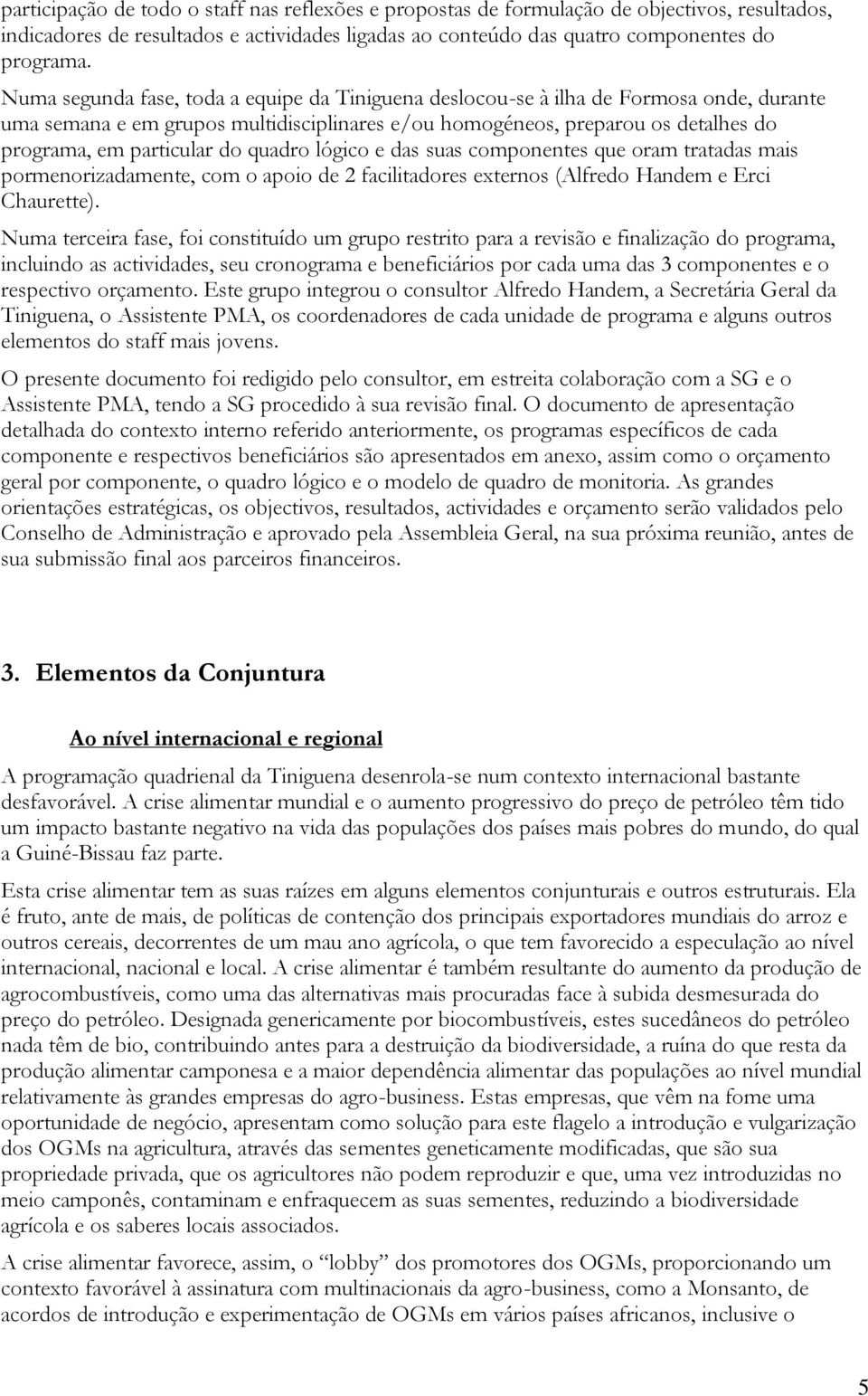 quadro lógico e das suas componentes que oram tratadas mais pormenorizadamente, com o apoio de 2 facilitadores externos (Alfredo Handem e Erci Chaurette).