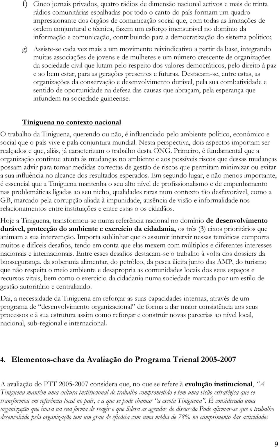 político; g) Assiste-se cada vez mais a um movimento reivindicativo a partir da base, integrando muitas associações de jovens e de mulheres e um número crescente de organizações da sociedade civil