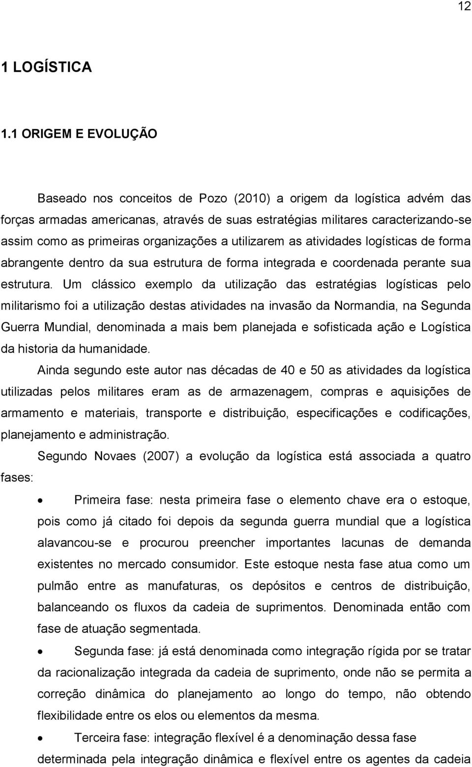 organizações a utilizarem as atividades logísticas de forma abrangente dentro da sua estrutura de forma integrada e coordenada perante sua estrutura.