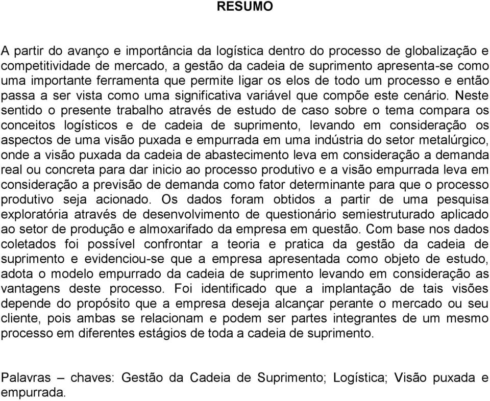 Neste sentido o presente trabalho através de estudo de caso sobre o tema compara os conceitos logísticos e de cadeia de suprimento, levando em consideração os aspectos de uma visão puxada e empurrada