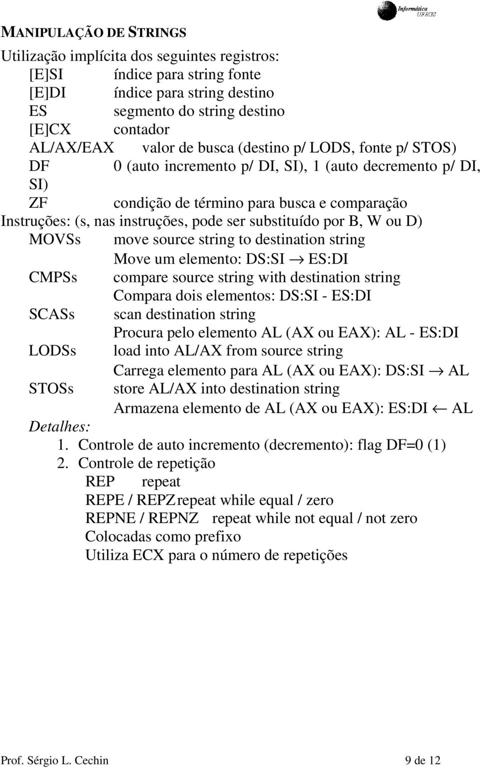 substituído por B, W ou D) MOVSs move source string to destination string Move um elemento: DS:SI ES:DI CMPSs compare source string with destination string Compara dois elementos: DS:SI - ES:DI SCASs