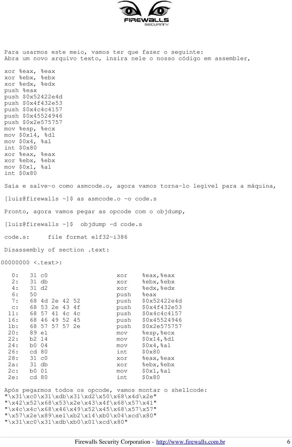 o, agora vamos torna-lo legivel para a máquina, [luiz@firewalls ~]$ as asmcode.o -o code.s Pronto, agora vamos pegar as opcode com o objdump, [luiz@firewalls ~]$ objdump -d code.s code.