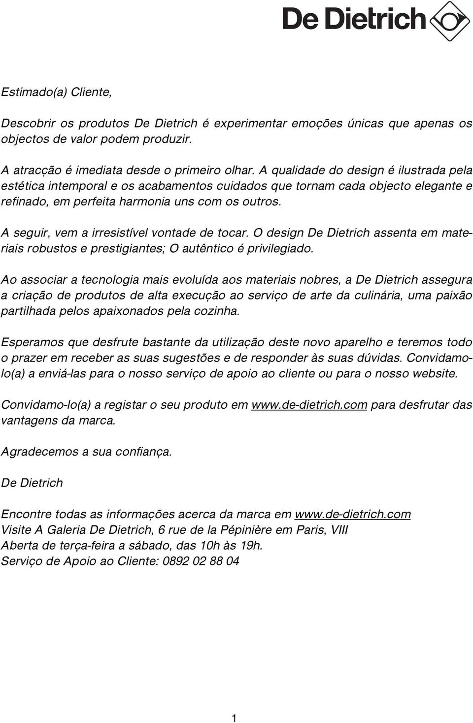 A seguir, vem a irresistível vontade de tocar. O design De Dietrich assenta em materiais robustos e prestigiantes; O autêntico é privilegiado.