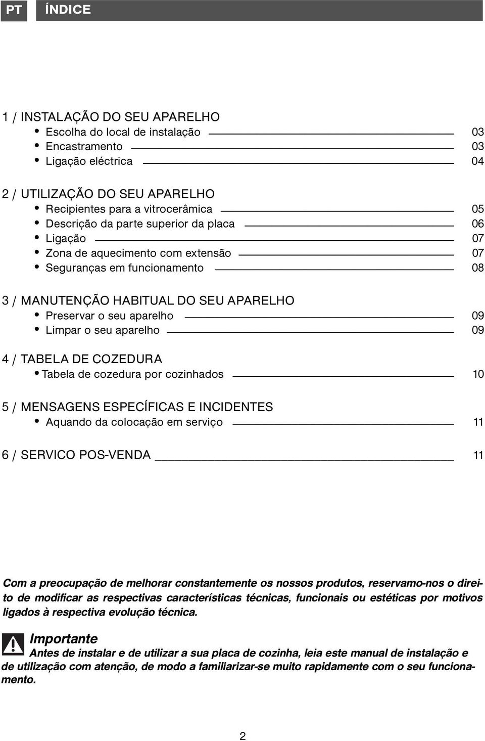 TABELA DE COZEDURA Tabela de cozedura por cozinhados 10 5 / MENSAGENS ESPECÍFICAS E INCIDENTES Aquando da colocação em serviço 11 6 / SERVICO POS-VENDA 11 Com a preocupação de melhorar constantemente