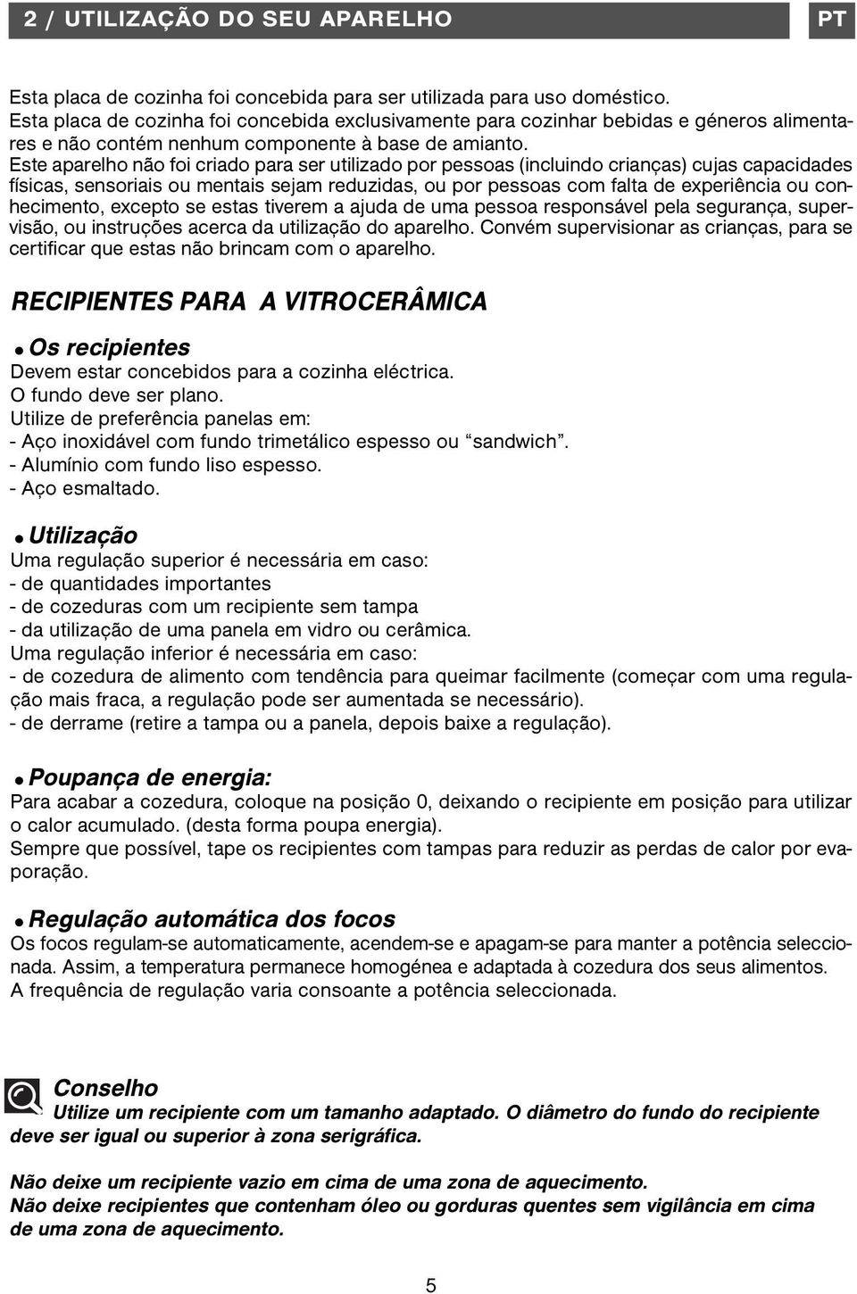 Este aparelho não foi criado para ser utilizado por pessoas (incluindo crianças) cujas capacidades físicas, sensoriais ou mentais sejam reduzidas, ou por pessoas com falta de experiência ou