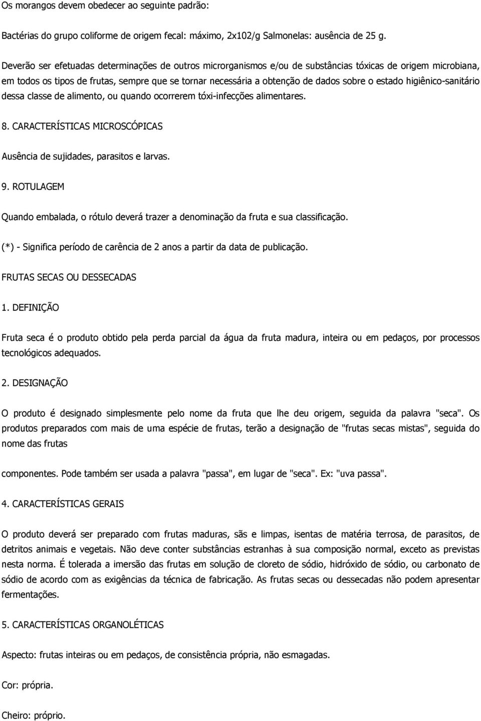 estado higiênico-sanitário dessa classe de alimento, ou quando ocorrerem tóxi-infecções alimentares. 8. CARACTERÍSTICAS MICROSCÓPICAS Ausência de sujidades, parasitos e larvas. 9.
