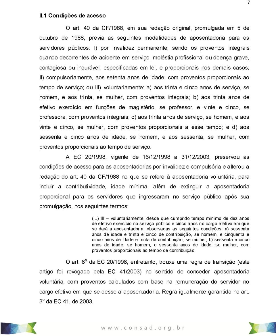 proventos integrais quando decorrentes de acidente em serviço, moléstia profissional ou doença grave, contagiosa ou incurável, especificadas em lei, e proporcionais nos demais casos; II)