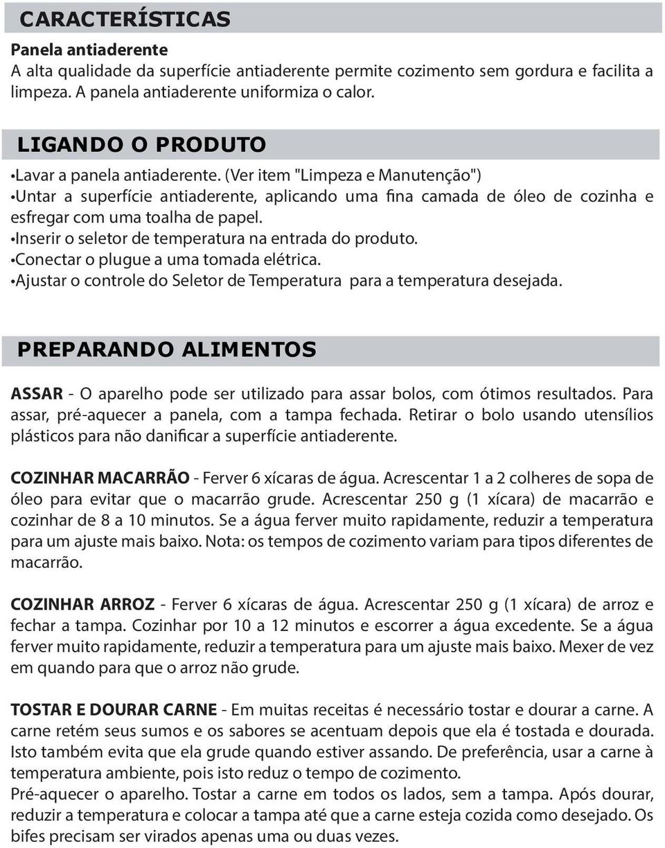 Inserir o seletor de temperatura na entrada do produto. Conectar o plugue a uma tomada elétrica. Ajustar o controle do Seletor de Temperatura para a temperatura desejada.