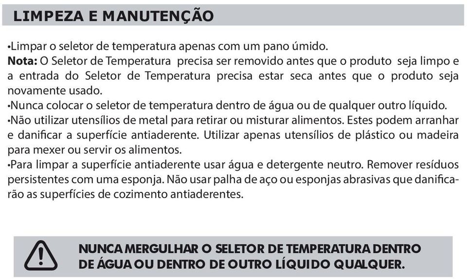 Nunca colocar o seletor de temperatura dentro de água ou de qualquer outro líquido. Não utilizar utensílios de metal para retirar ou misturar alimentos.