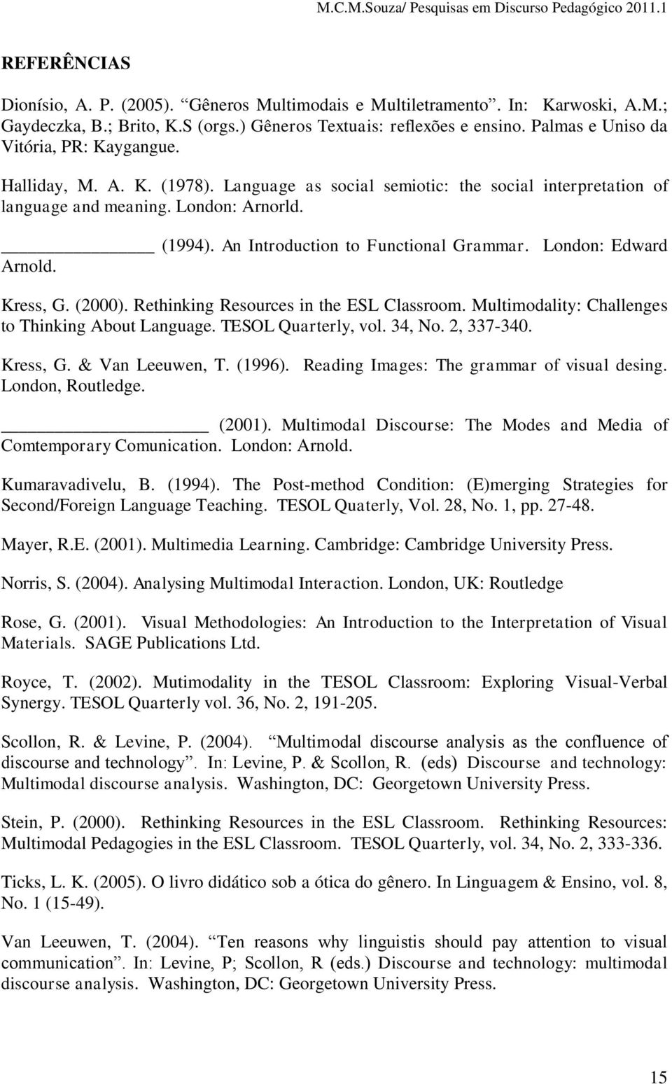 An Introduction to Functional Grammar. London: Edward Arnold. Kress, G. (2000). Rethinking Resources in the ESL Classroom. Multimodality: Challenges to Thinking About Language. TESOL Quarterly, vol.