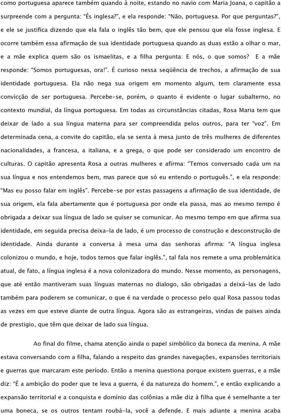 E ocorre também essa afirmação de sua identidade portuguesa quando as duas estão a olhar o mar, e a mãe explica quem são os ismaelitas, e a filha pergunta: E nós, o que somos?