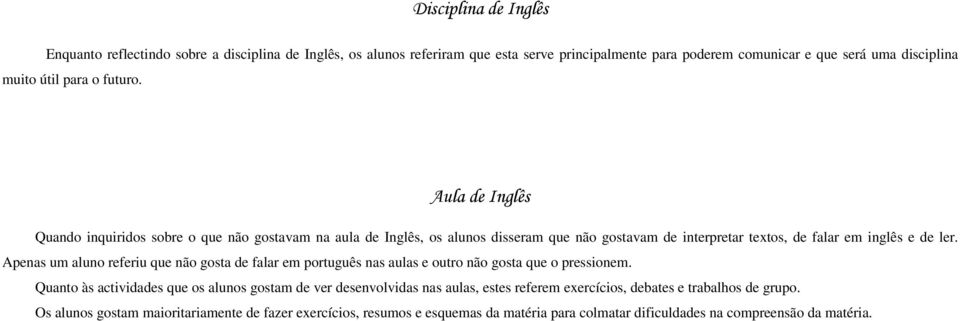 Apenas um aluno referiu que não gosta de falar em português nas aulas e outro não gosta que o pressionem.