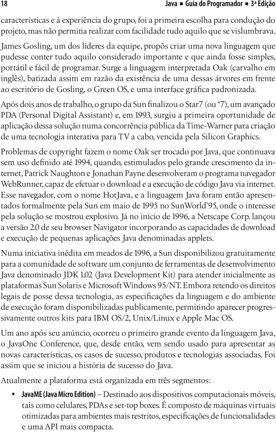 Surge a linguagem interpretada Oak (carvalho em inglês), batizada assim em razão da existência de uma dessas árvores em frente ao escritório de Gosling, o Green OS, e uma interface gráfica