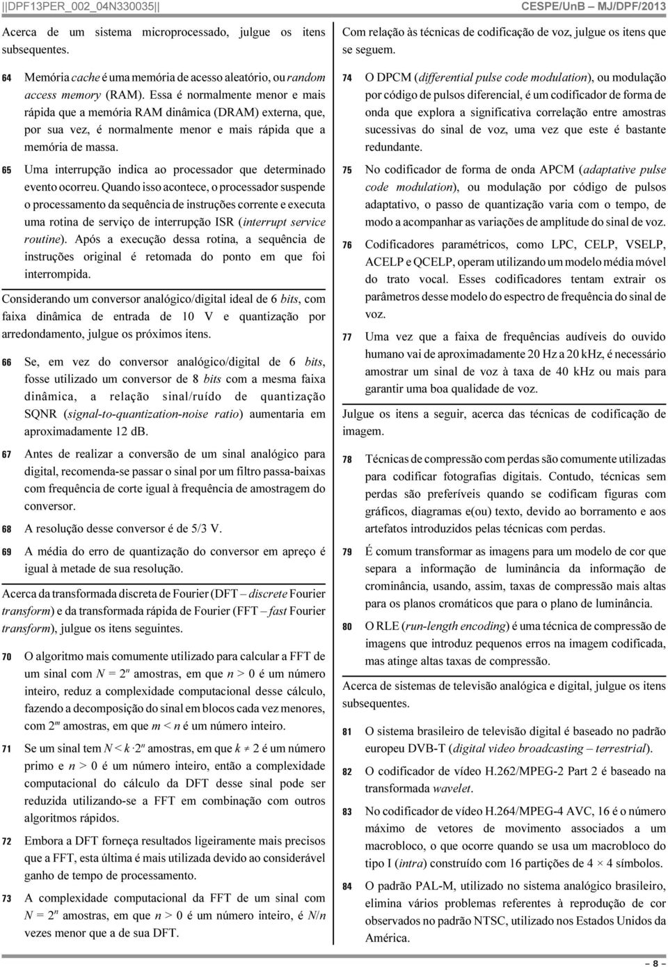 65 Uma interrupção indica ao processador que determinado evento ocorreu.