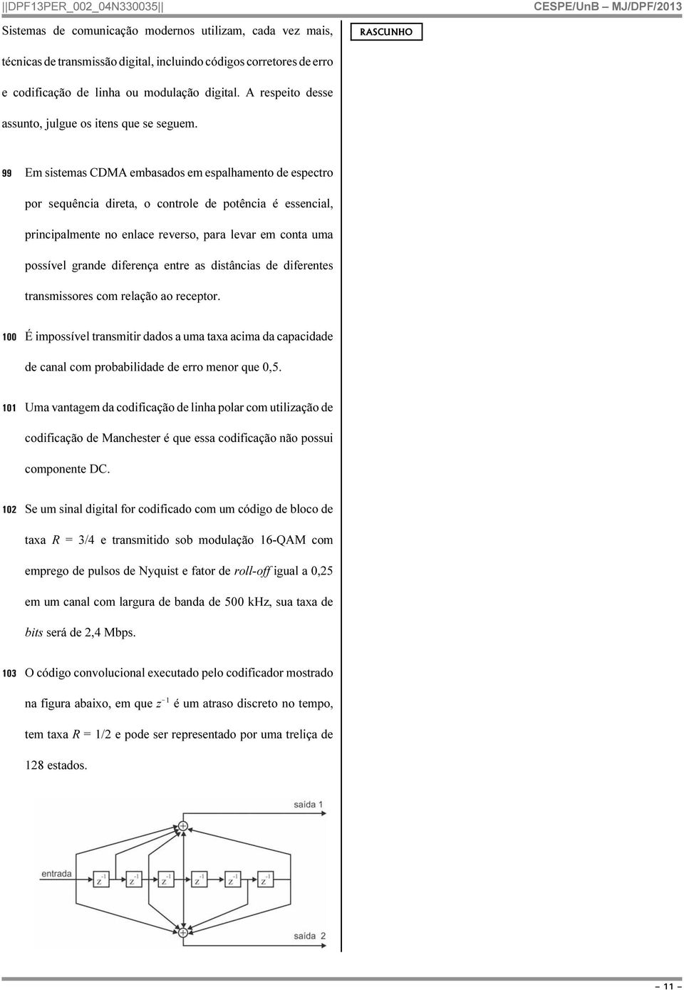 99 Em sistemas CDMA embasados em espalhamento de espectro por sequência direta, o controle de potência é essencial, principalmente no enlace reverso, para levar em conta uma possível grande diferença