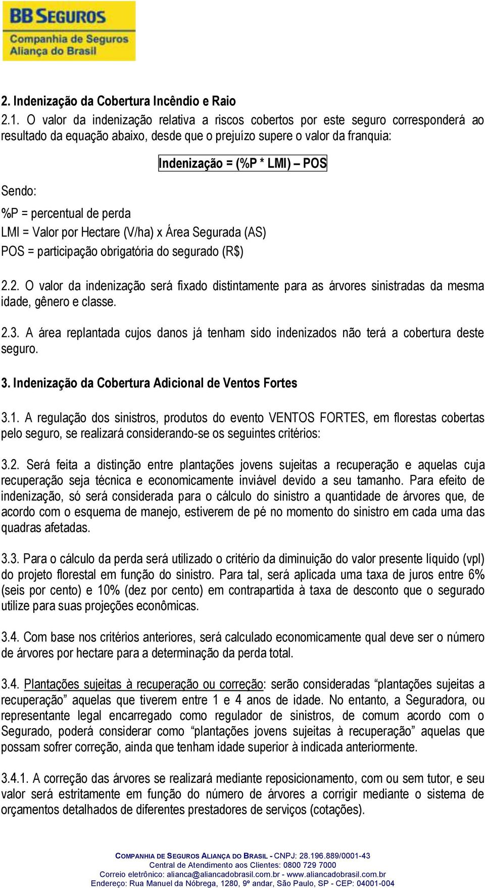 = percentual de perda LMI = Valor por Hectare (V/ha) x Área Segurada (AS) POS = participação obrigatória do segurado (R$) 2.