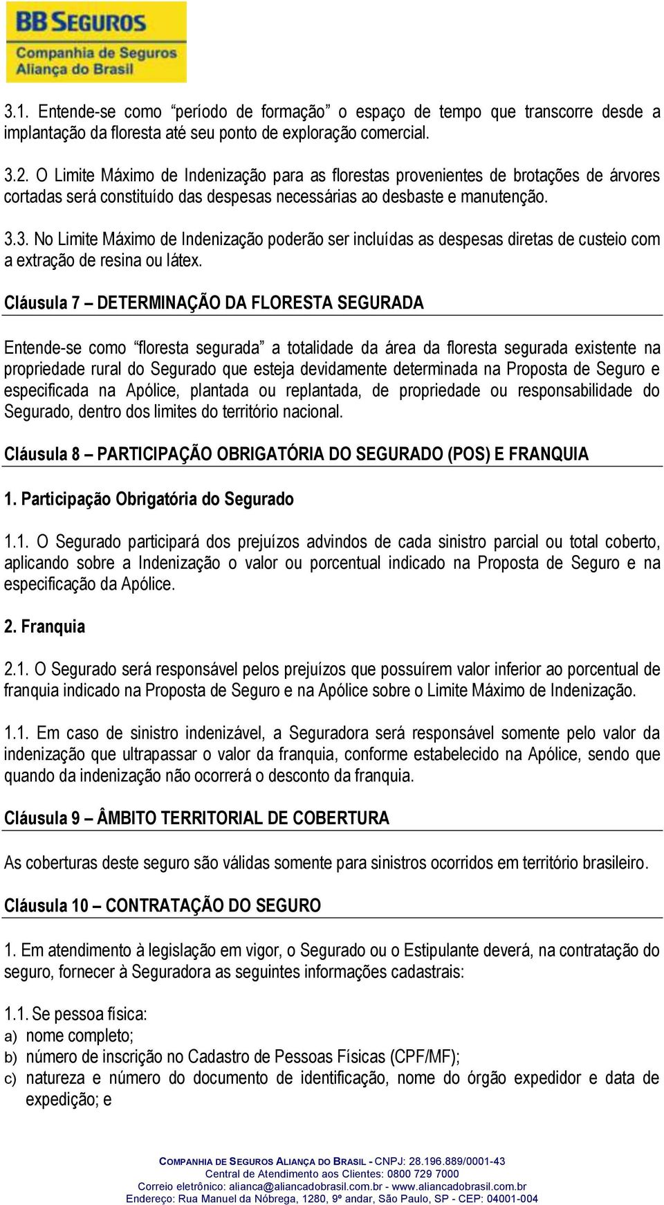 3. No Limite Máximo de Indenização poderão ser incluídas as despesas diretas de custeio com a extração de resina ou látex.