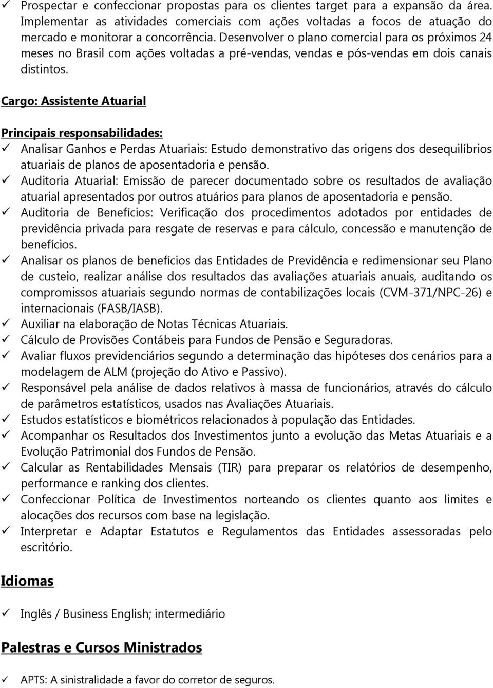 Cargo: Assistente Atuarial Analisar Ganhos e Perdas Atuariais: Estudo demonstrativo das origens dos desequilíbrios atuariais de planos de aposentadoria e pensão.