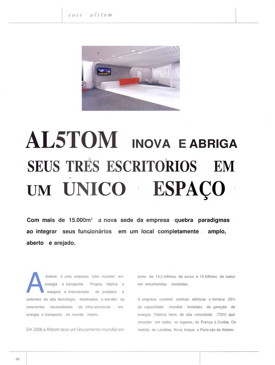 AAlstom é uma empresa líder mundial em torno de 14,2 bilhões de euros e 19 bilhões de euros energia e transporte. Projeta, fabrica e ssegura a manutenção de produtos e em encomendas recebidas.