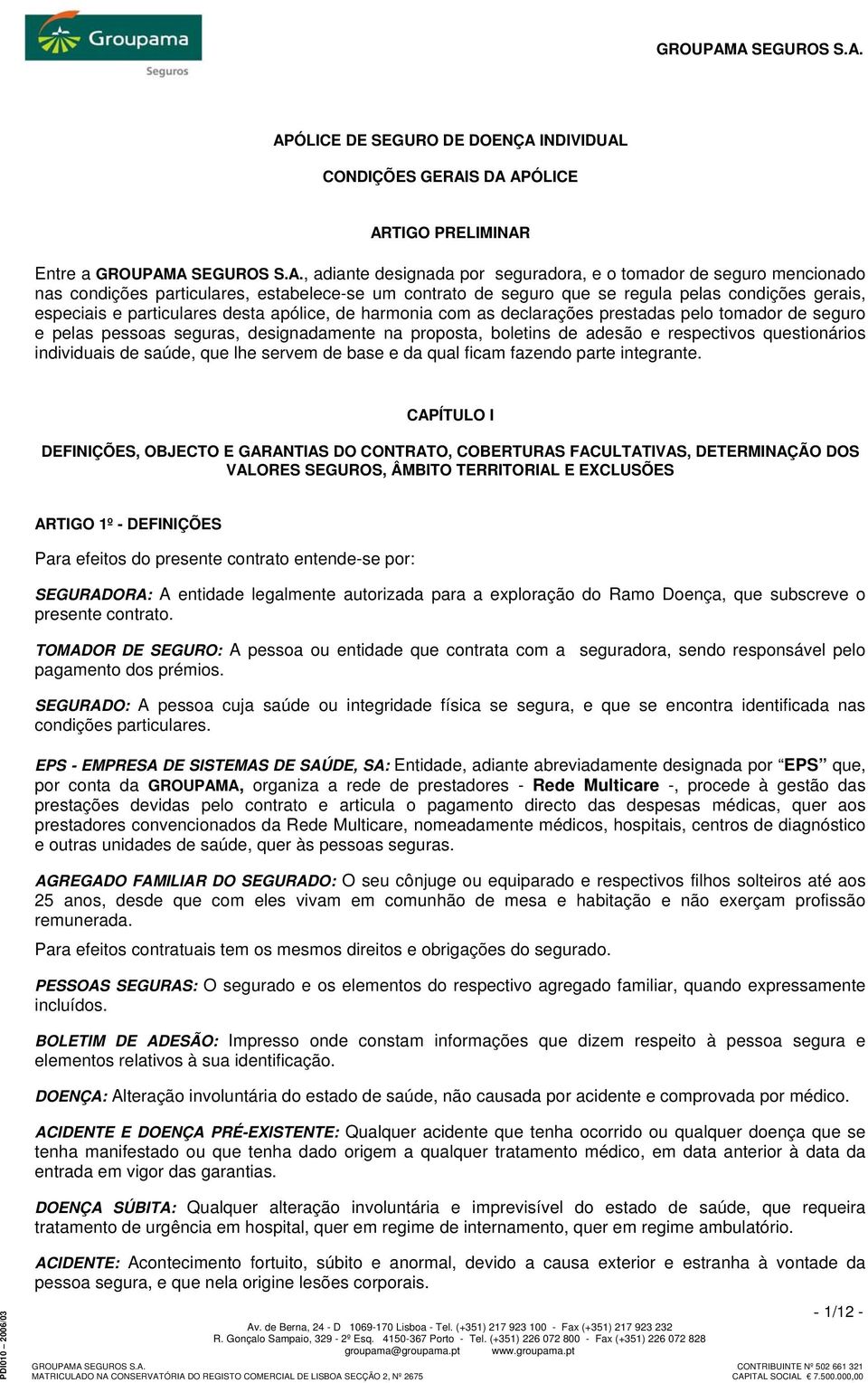 seguras, designadamente na proposta, boletins de adesão e respectivos questionários individuais de saúde, que lhe servem de base e da qual ficam fazendo parte integrante.