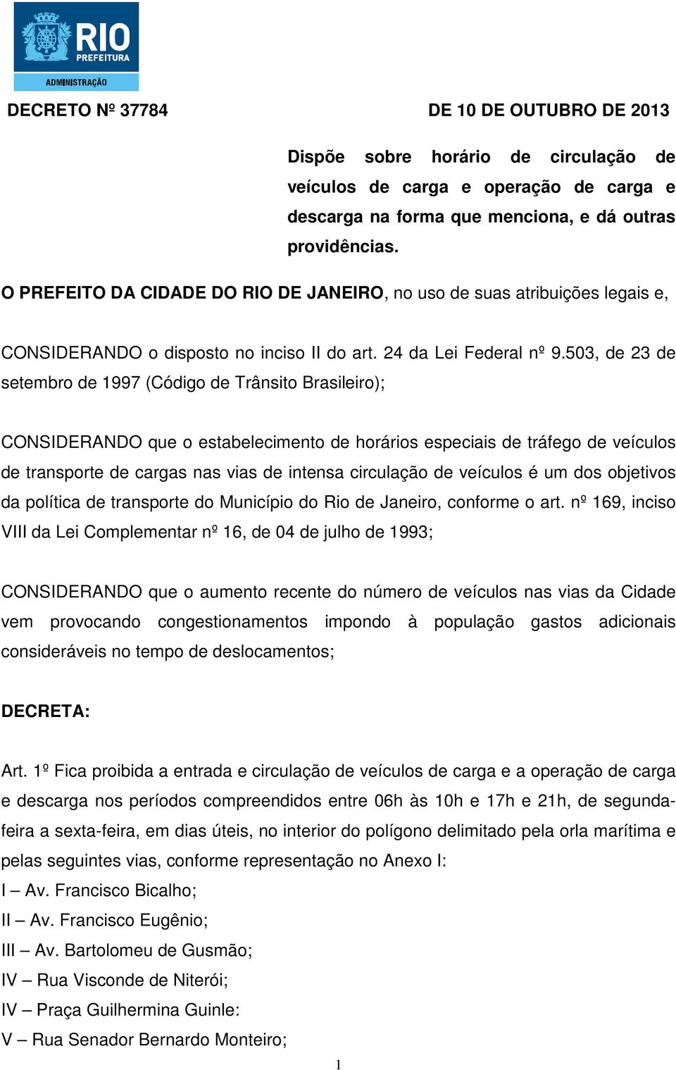 503, de 23 de setembro de 1997 (Código de Trânsito Brasileiro); CONSIDERANDO que o estabelecimento de horários especiais de tráfego de veículos de transporte de cargas nas vias de intensa circulação