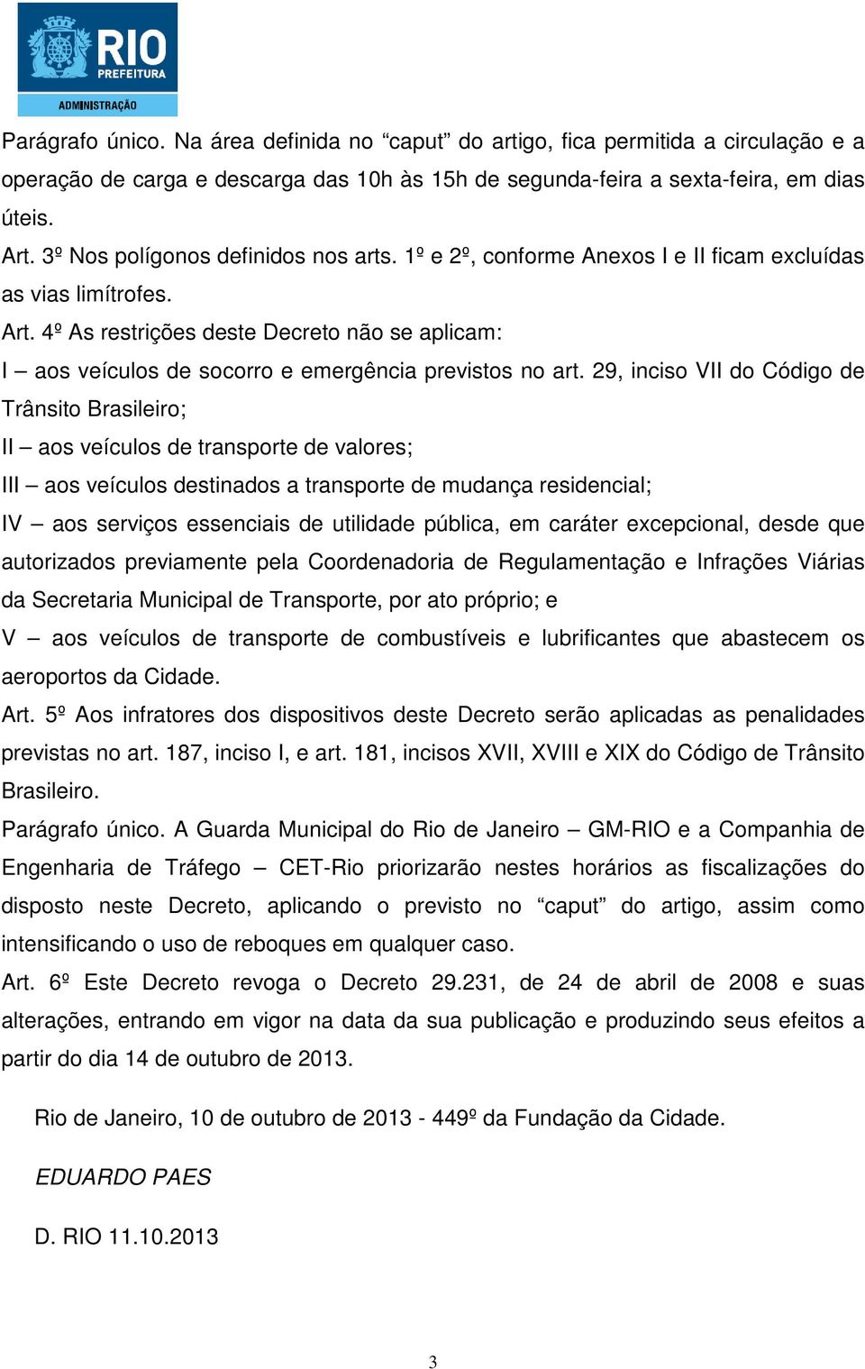 4º As restrições deste Decreto não se aplicam: I aos veículos de socorro e emergência previstos no art.