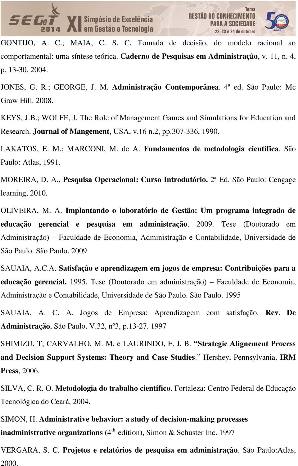 The Role of Management Games and Simulations for Education and Research. Journal of Mangement, USA, v.16 n.2, pp.307-336, 1990. LAKATOS, E. M.; MARCONI, M. de A. Fundamentos de metodologia científica.