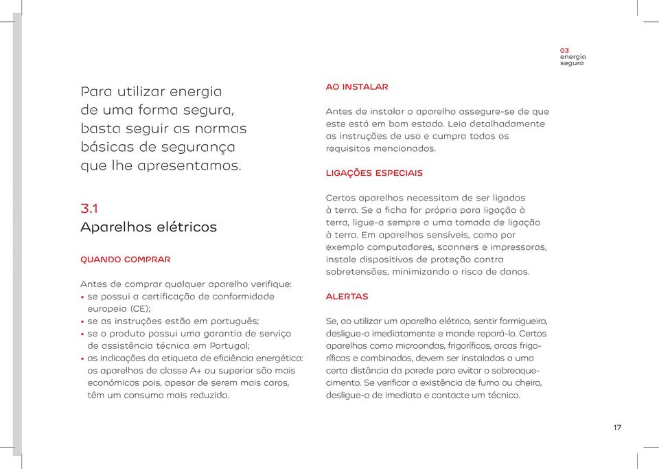 garantia de serviço de assistência técnica em Portugal; as indicações da etiqueta de eficiência energética: os aparelhos de classe A+ ou superior são mais económicos pois, apesar de serem mais caros,