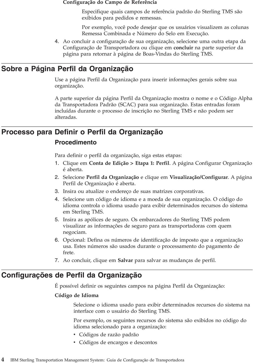 Ao concluir a configuração de sua organização, selecione uma outra etapa da Configuração de Transportadora ou clique em concluir na parte superior da página para retornar à página de Boas-Vindas do