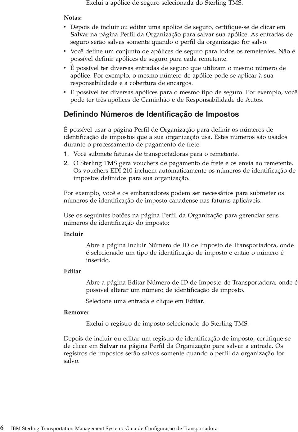 As entradas de seguro serão salas somente quando o perfil da organização for salo. Você define um conjunto de apólices de seguro para todos os remetentes.