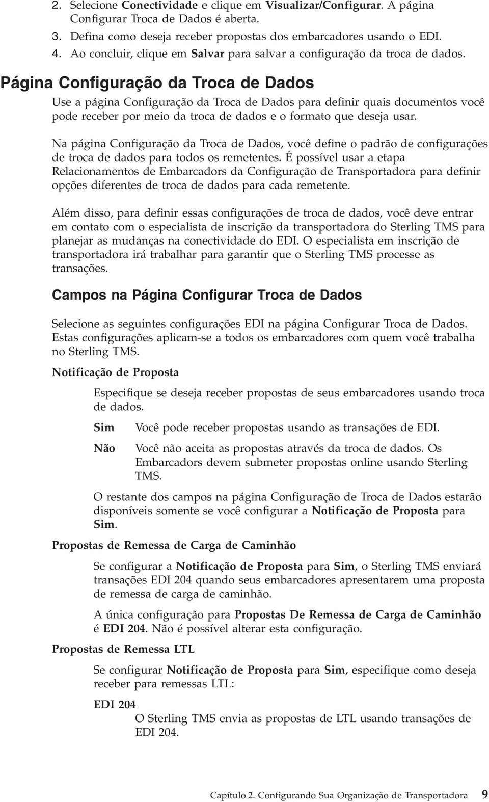 Página Configuração da Troca de Dados Use a página Configuração da Troca de Dados para definir quais documentos ocê pode receber por meio da troca de dados e o formato que deseja usar.