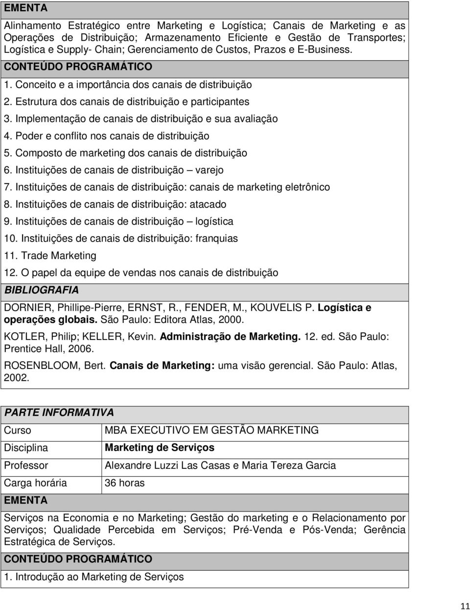 Implementação de canais de distribuição e sua avaliação 4. Poder e conflito nos canais de distribuição 5. Composto de marketing dos canais de distribuição 6.