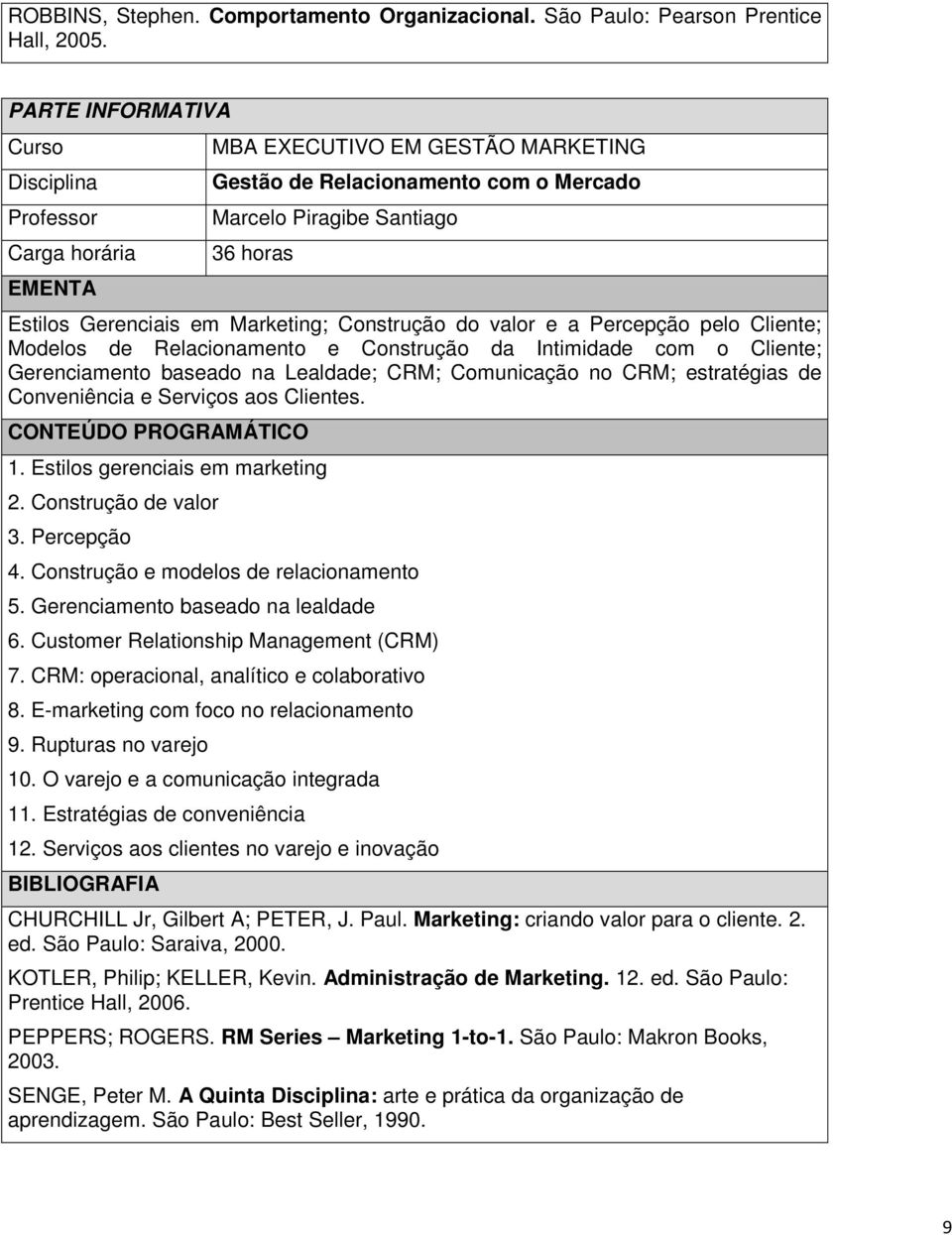 com o Cliente; Gerenciamento baseado na Lealdade; CRM; Comunicação no CRM; estratégias de Conveniência e Serviços aos Clientes. 1. Estilos gerenciais em marketing 2. Construção de valor 3.