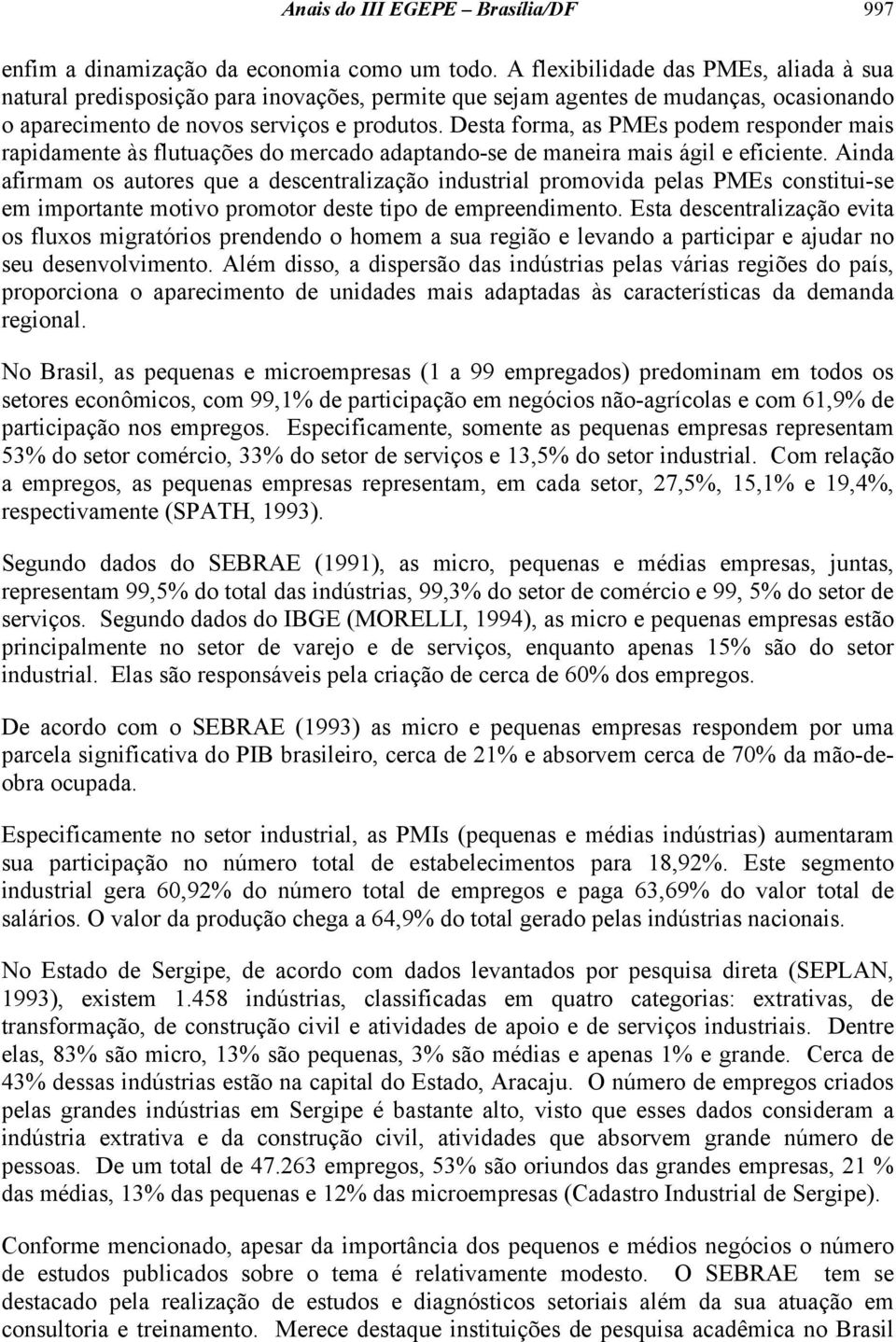 Desta forma, as PMEs podem responder mais rapidamente às flutuações do mercado adaptando-se de maneira mais ágil e eficiente.