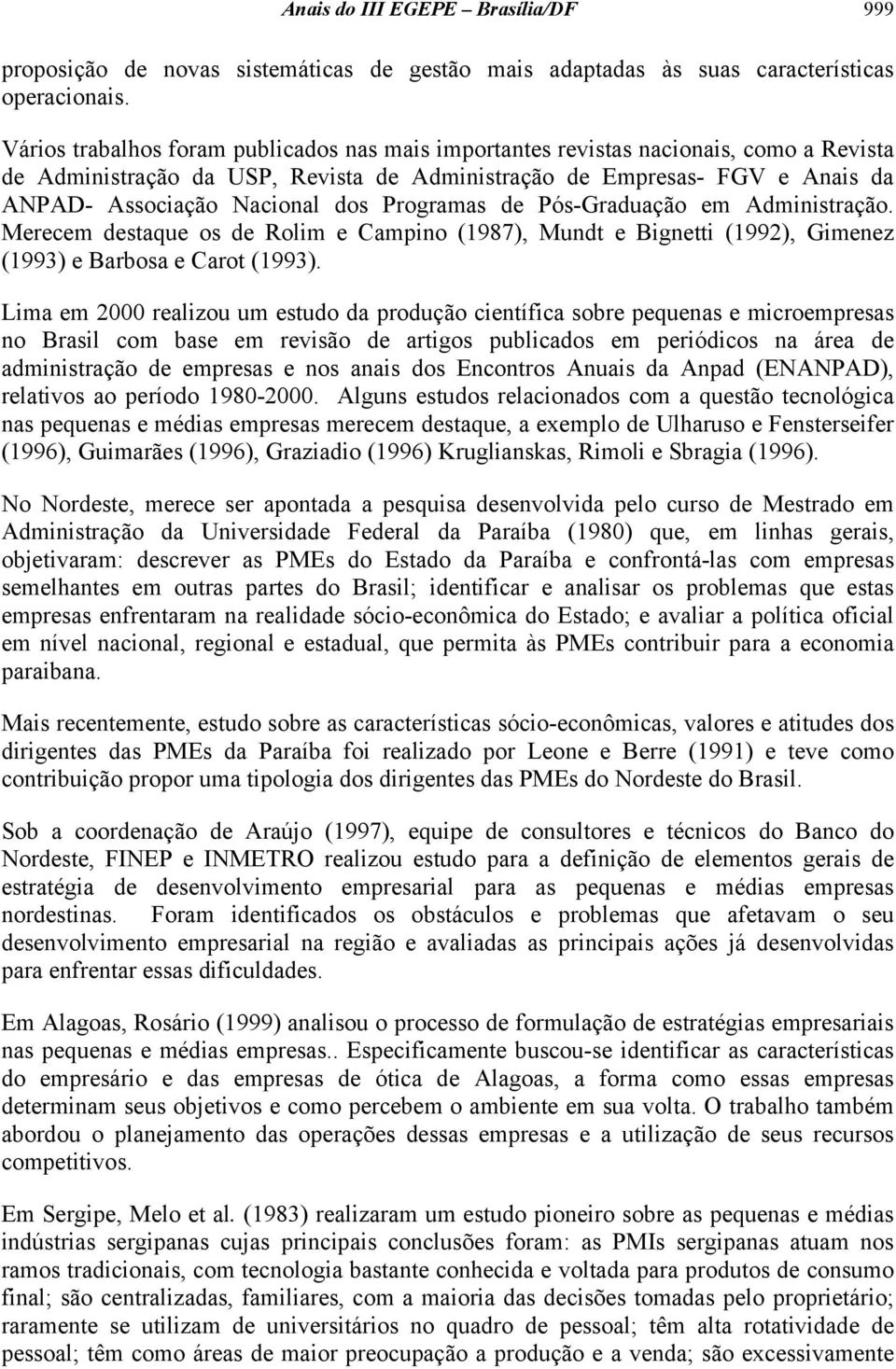 Programas de Pós-Graduação em Administração. Merecem destaque os de Rolim e Campino (1987), Mundt e Bignetti (1992), Gimenez (1993) e Barbosa e Carot (1993).