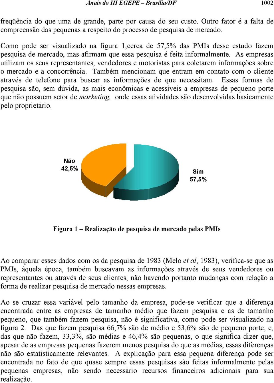 As empresas utilizam os seus representantes, vendedores e motoristas para coletarem informações sobre o mercado e a concorrência.