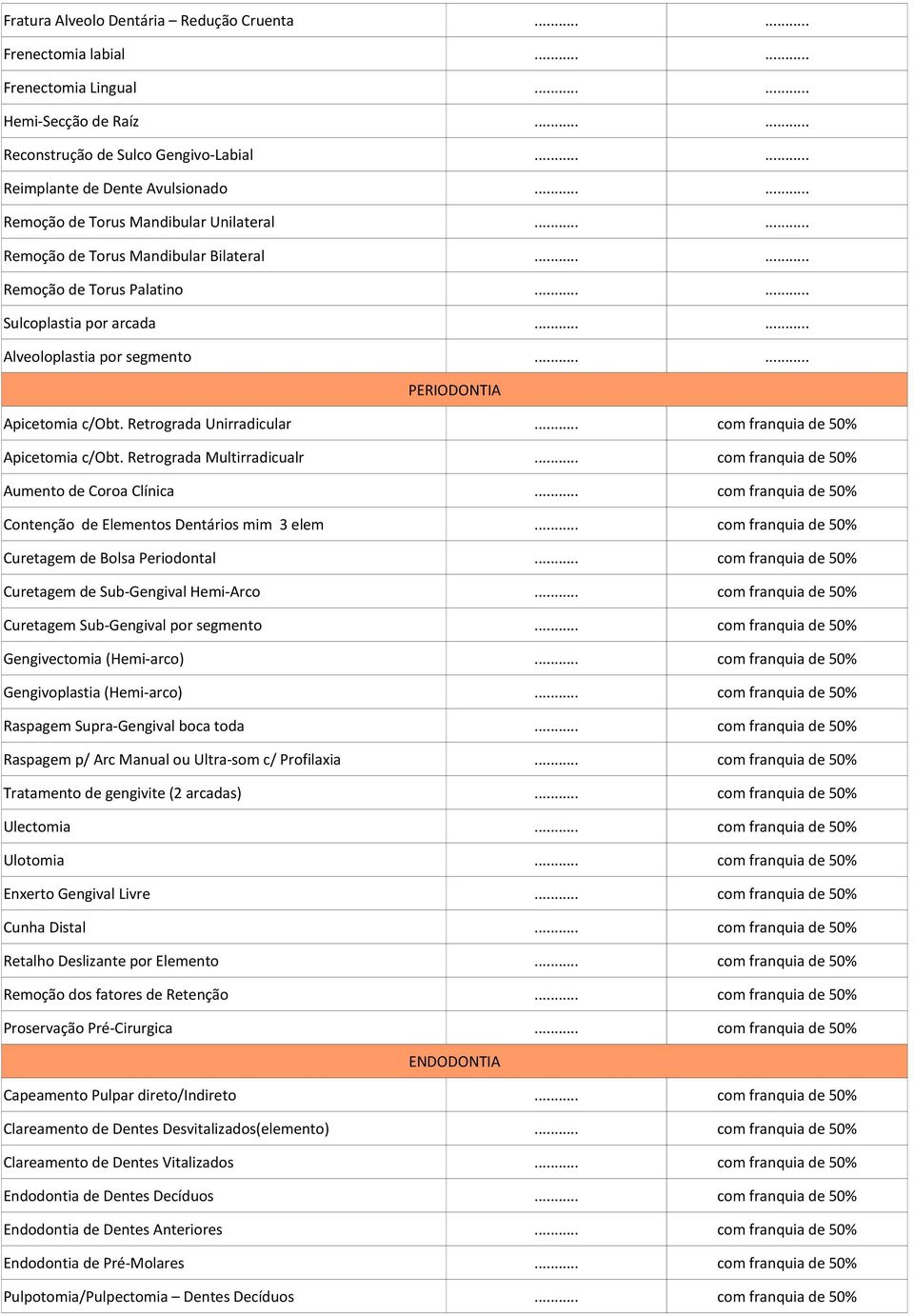..... PERIODONTIA Apicetomia c/obt. Retrograda Unirradicular... com franquia de 50% Apicetomia c/obt. Retrograda Multirradicualr... com franquia de 50% Aumento de Coroa Clínica.