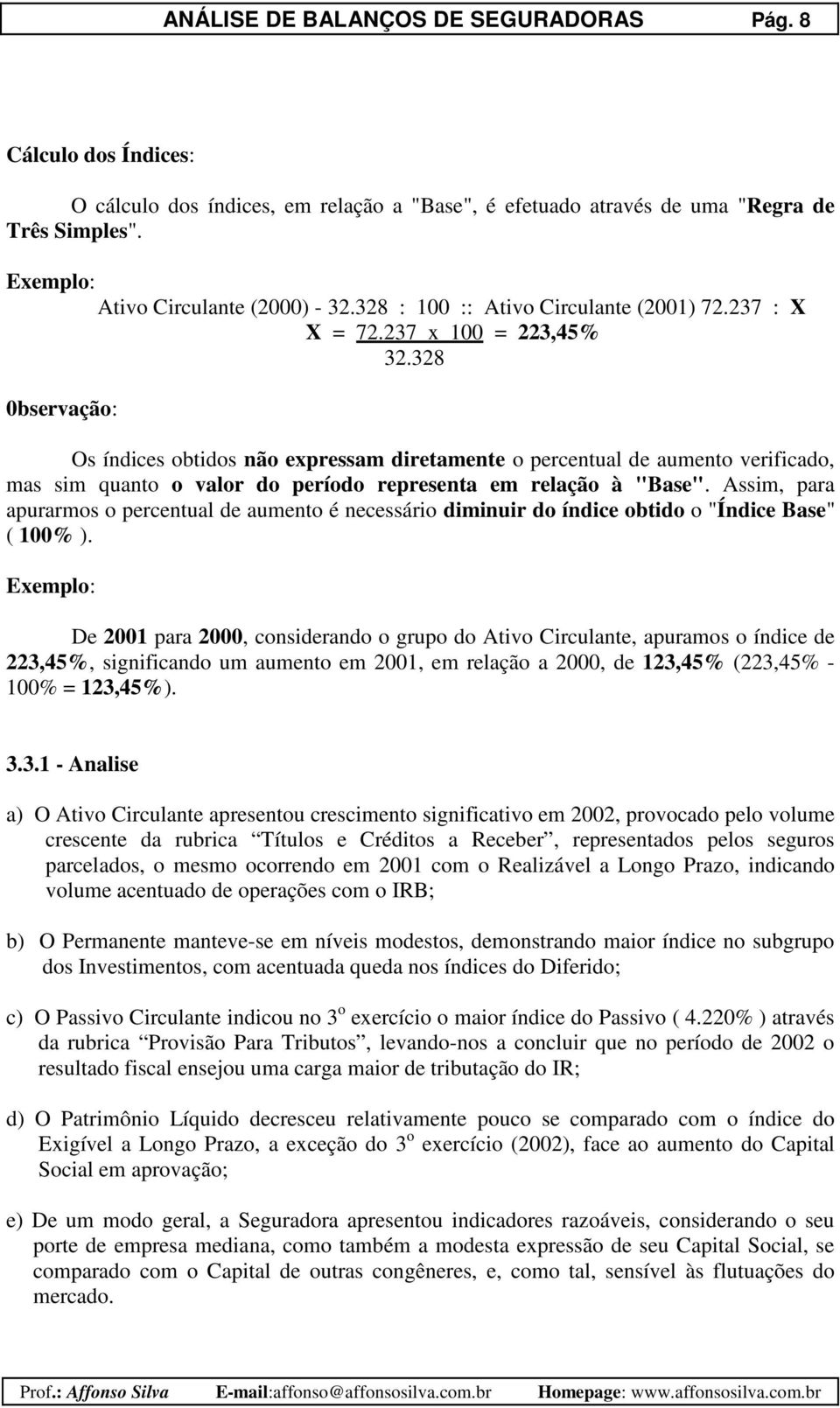 328 0bservação: Os índices obtidos não expressam diretamente o percentual de aumento verificado, mas sim quanto o valor do período representa em relação à "Base".