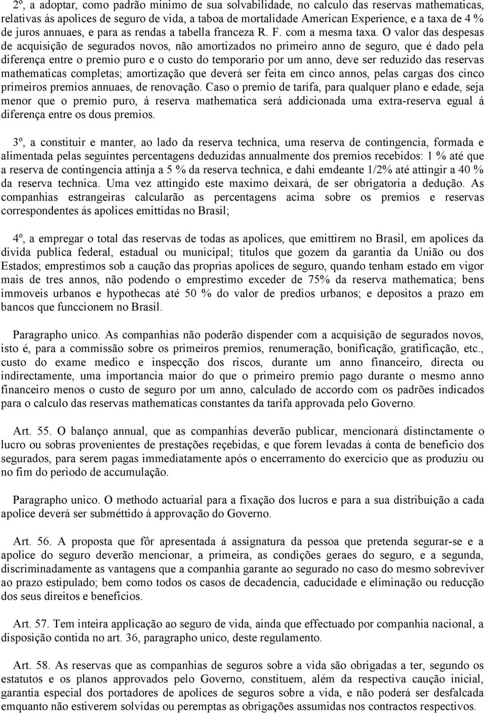 O valor das despesas de acquisição de segurados novos, não amortizados no primeiro anno de seguro, que é dado pela diferença entre o premio puro e o custo do temporario por um anno, deve ser reduzido