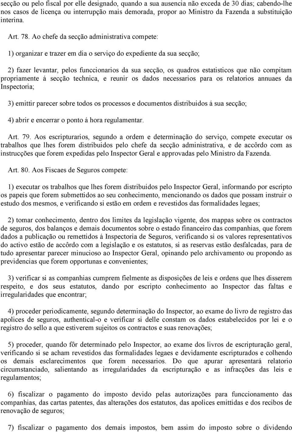 Ao chefe da secção administrativa compete: 1) organizar e trazer em dia o serviço do expediente da sua secção; 2) fazer levantar, pelos funccionarios da sua secção, os quadros estatisticos que não