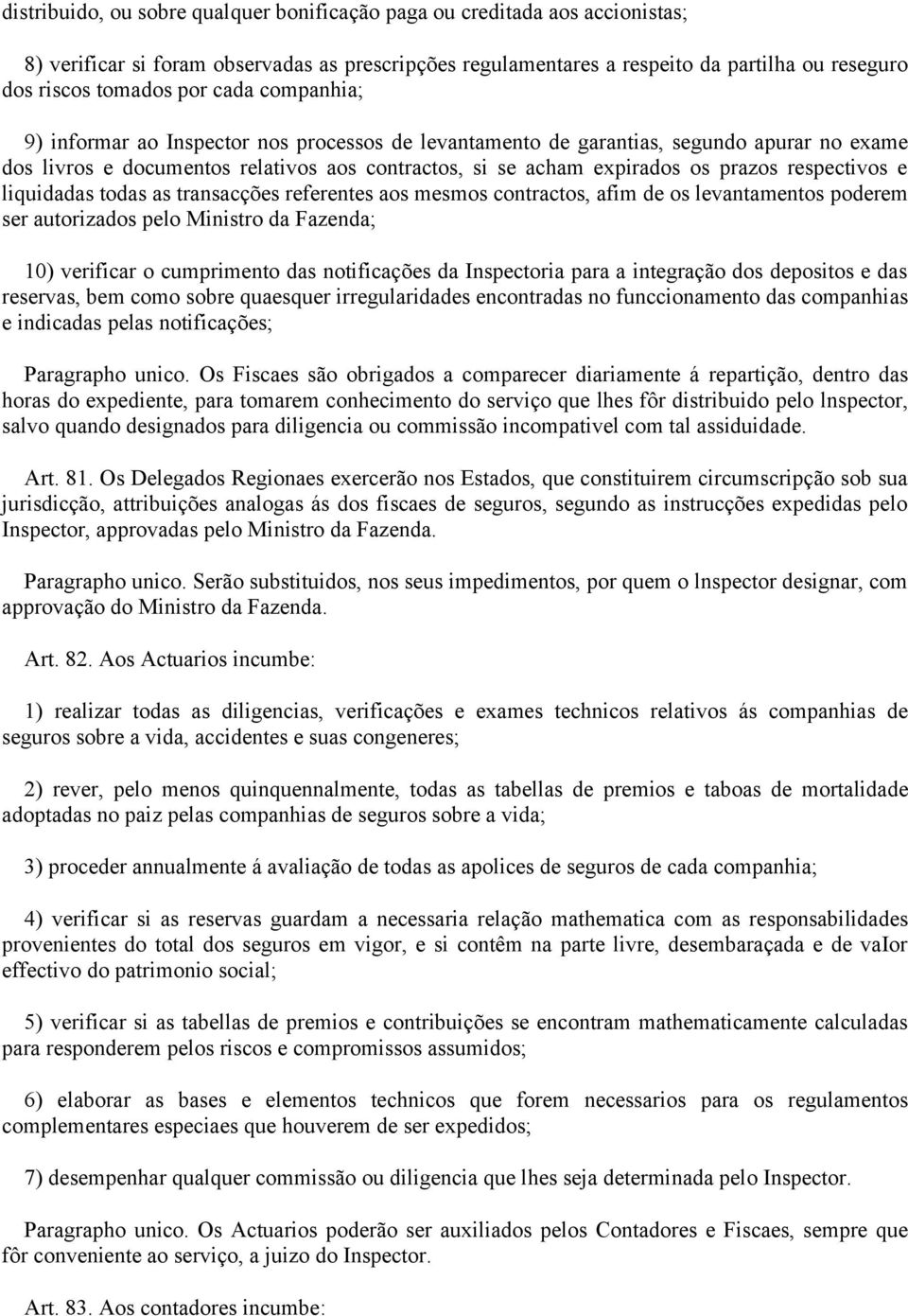 respectivos e liquidadas todas as transacções referentes aos mesmos contractos, afim de os levantamentos poderem ser autorizados pelo Ministro da Fazenda; 10) verificar o cumprimento das notificações