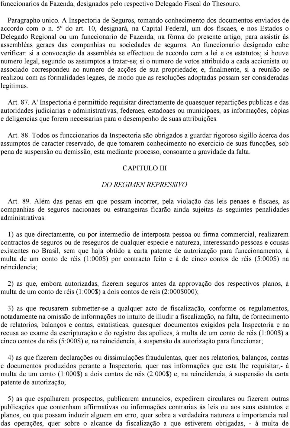 10, designará, na Capital Federal, um dos fiscaes, e nos Estados o Delegado Regional ou um funccionario de Fazenda, na fórma do presente artigo, para assistir ás assembléas geraes das companhias ou