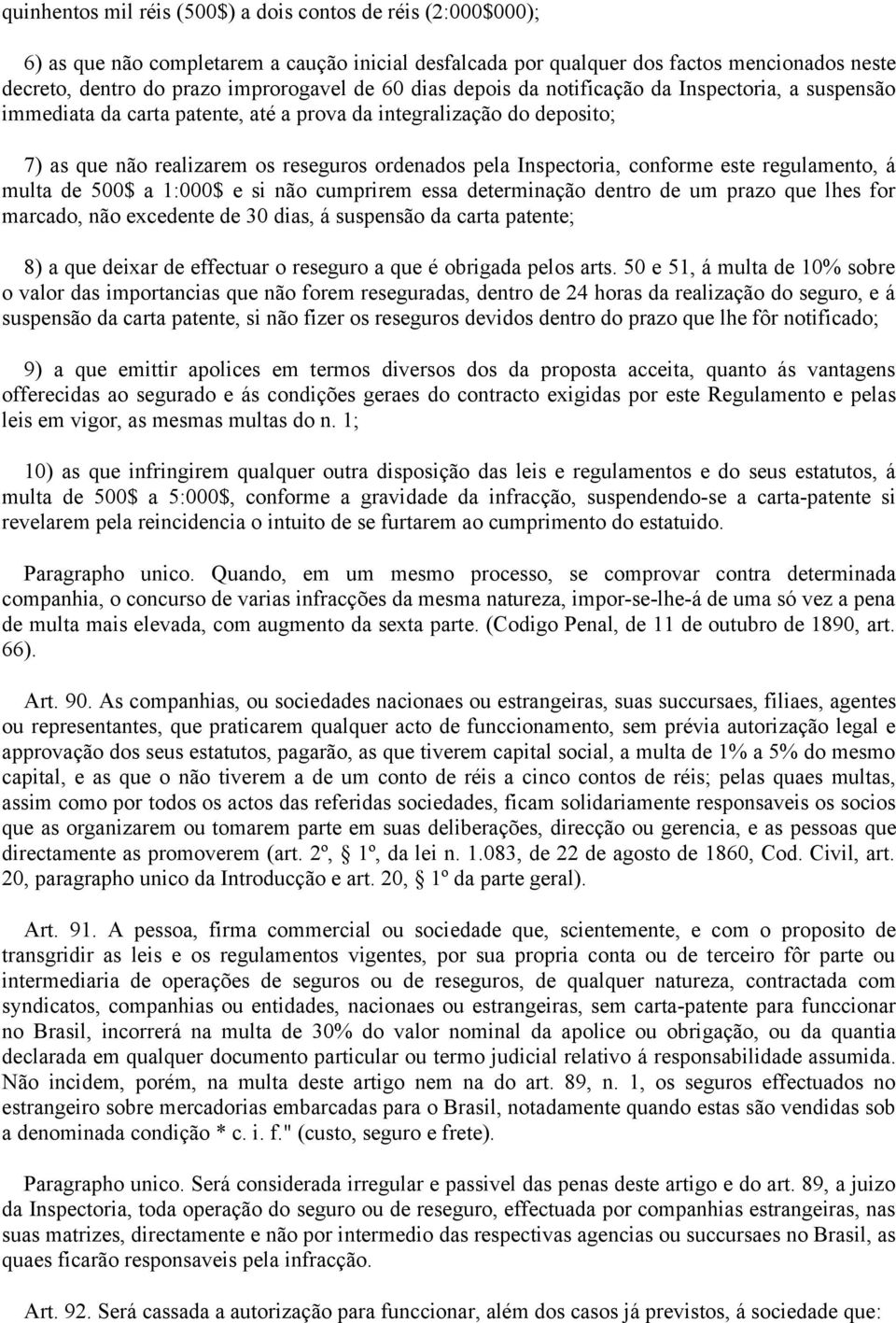 conforme este regulamento, á multa de 500$ a 1:000$ e si não cumprirem essa determinação dentro de um prazo que lhes for marcado, não excedente de 30 dias, á suspensão da carta patente; 8) a que