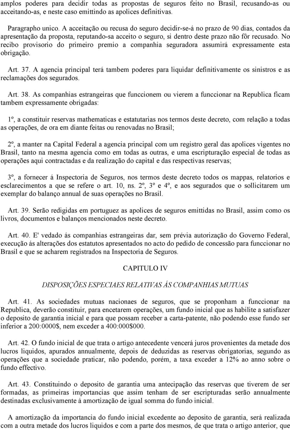 No recibo provisorio do primeiro premio a companhia seguradora assumirá expressamente esta obrigação. Art. 37.